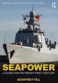 Title: Seapower: A Guide for the Twenty-First Century / Edition 4, Author: Geoffrey Till