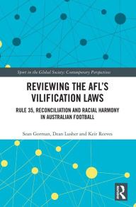 Title: Reviewing the AFL?s Vilification Laws: Rule 35, Reconciliation and Racial Harmony in Australian Football, Author: Sean Gorman