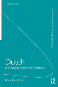 Title: Dutch: A Comprehensive Grammar / Edition 3, Author: Bruce Donaldson