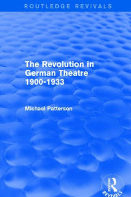 Title: The Revolution in German Theatre 1900-1933 (Routledge Revivals), Author: Michael Patterson