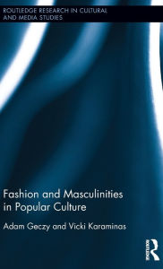 Title: Fashion and Masculinities in Popular Culture / Edition 1, Author: Adam Geczy