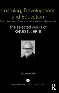 Title: Learning, Development and Education: From learning theory to education and practice / Edition 1, Author: Knud Illeris