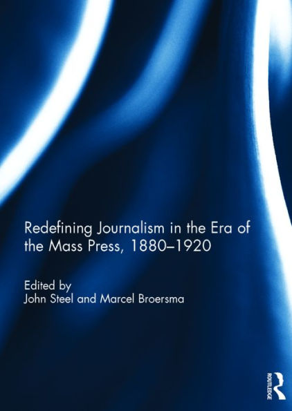 Redefining Journalism in the Era of the Mass Press, 1880-1920 / Edition 1