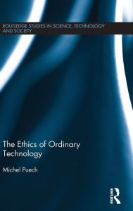 Title: The Ethics of Ordinary Technology / Edition 1, Author: Michel Puech