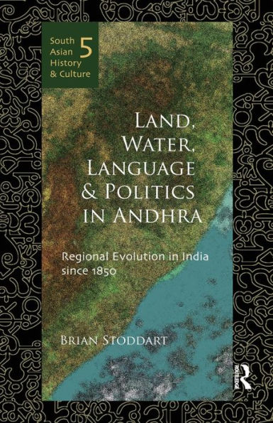 Land, Water, Language and Politics in Andhra: Regional Evolution in India Since 1850