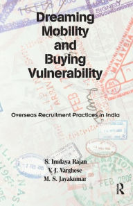 Title: Dreaming Mobility and Buying Vulnerability: Overseas Recruitment Practices in India, Author: S. Irudaya Rajan