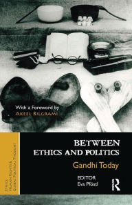 Title: Between Ethics and Politics: New Essays on Gandhi, Author: Eva Pföstl