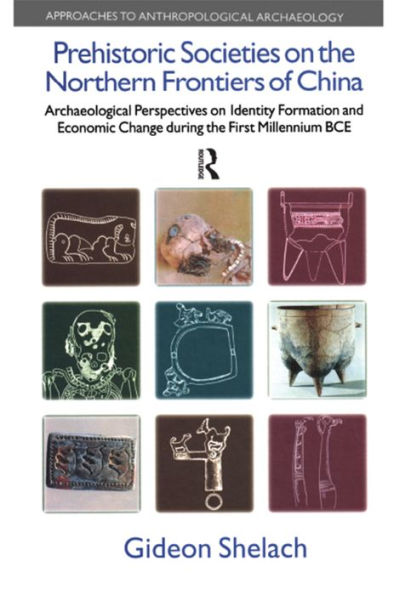 Prehistoric Societies on the Northern Frontiers of China: Archaeological Perspectives on Identity Formation and Economic Change During the First Millennium BCE