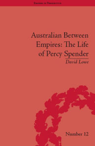 Title: Australian Between Empires: The Life of Percy Spender, Author: David Lowe