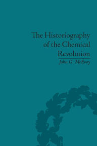 Title: The Historiography of the Chemical Revolution: Patterns of Interpretation in the History of Science / Edition 1, Author: John G McEvoy