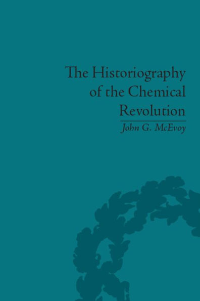 The Historiography of the Chemical Revolution: Patterns of Interpretation in the History of Science / Edition 1