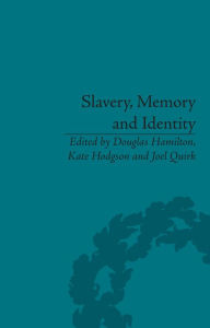 Title: Slavery, Memory and Identity: National Representations and Global Legacies, Author: Douglas Hamilton