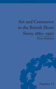 Title: Art and Commerce in the British Short Story, 1880-1950, Author: Dean Baldwin