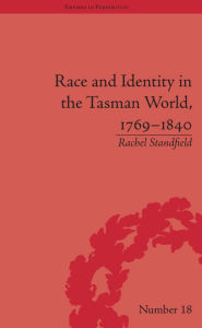 Title: Race and Identity in the Tasman World, 1769-1840, Author: Rachel Standfield