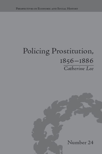 Policing Prostitution, 1856-1886: Deviance, Surveillance and Morality