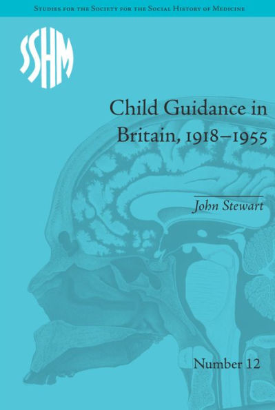 Child Guidance in Britain, 1918-1955: The Dangerous Age of Childhood / Edition 1