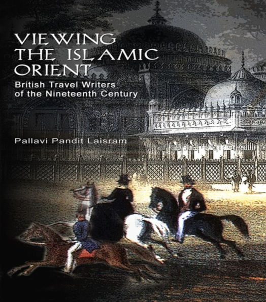 Viewing the Islamic Orient: British Travel Writers of Nineteenth Century