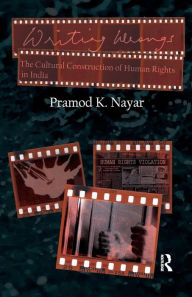 Title: Writing Wrongs: The Cultural Construction of Human Rights in India, Author: Pramod K. Nayar