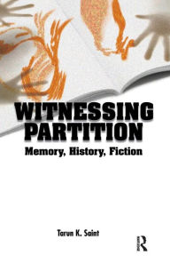 Title: Witnessing Partition: Memory, History, Fiction, Author: Tarun K. Saint