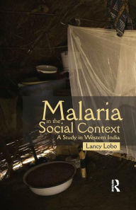 Title: Malaria in the Social Context: A Study in Western India / Edition 1, Author: Lancy Lobo