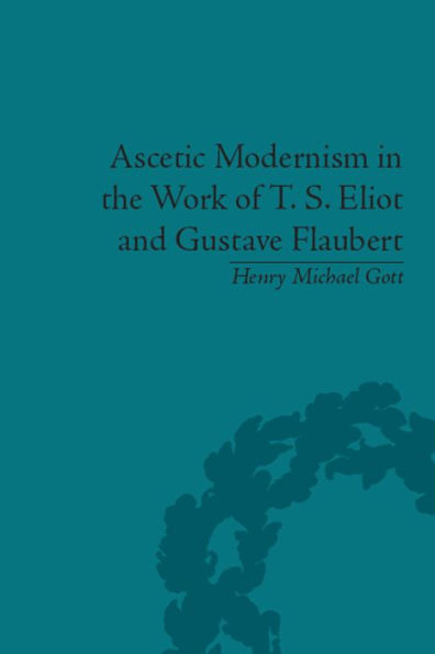 Ascetic Modernism the Work of T S Eliot and Gustave Flaubert