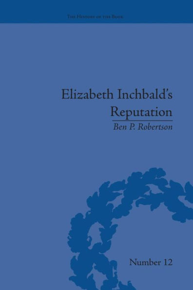 Elizabeth Inchbald's Reputation: A Publishing and Reception History