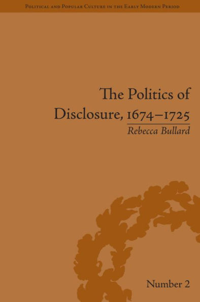 The Politics of Disclosure, 1674-1725: Secret History Narratives