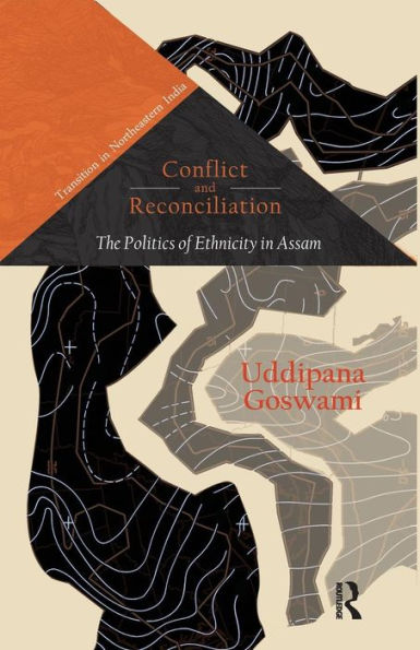 Conflict and Reconciliation: The Politics of Ethnicity Assam