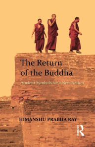 Title: The Return of the Buddha: Ancient Symbols for a New Nation, Author: Himanshu Prabha Ray