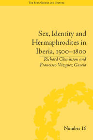 Title: Sex, Identity and Hermaphrodites in Iberia, 1500-1800, Author: Francisco Vazquez Garcia