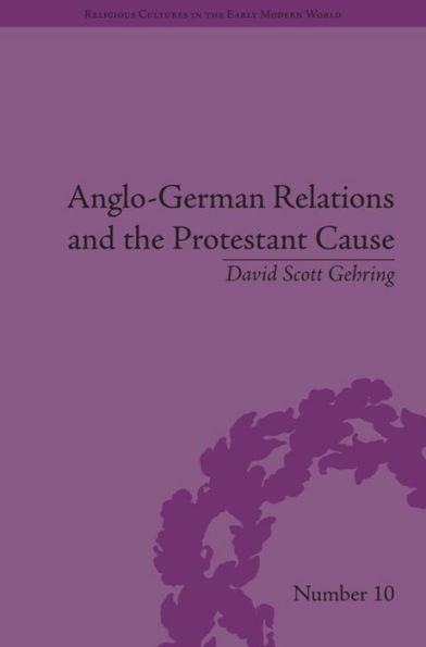 Anglo-German Relations and the Protestant Cause: Elizabethan Foreign Policy Pan-Protestantism