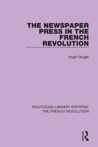 Title: The Newspaper Press in the French Revolution / Edition 1, Author: Hugh Gough