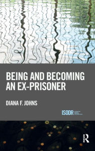 Title: Being and Becoming an Ex-Prisoner / Edition 1, Author: Diana Johns