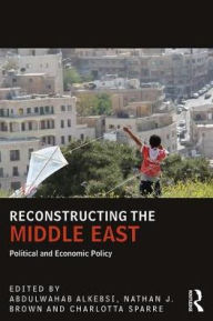 Title: Reconstructing the Middle East: Political and Economic Policy / Edition 1, Author: Abdulwahab Alkebsi