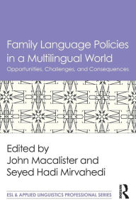 Title: Family Language Policies in a Multilingual World: Opportunities, Challenges, and Consequences / Edition 1, Author: John Macalister