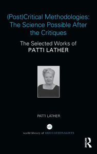 Title: (Post)Critical Methodologies: The Science Possible After the Critiques: The Selected Works of Patti Lather, Author: Patti Lather