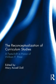 Title: The Reconceptualization of Curriculum Studies: A Festschrift in Honor of William F. Pinar / Edition 1, Author: Mary Aswell Doll