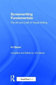 Title: Screenwriting Fundamentals: The Art and Craft of Visual Writing / Edition 1, Author: Irv Bauer