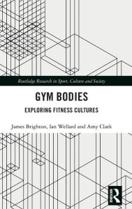 Title: Gym Bodies: Exploring Fitness Cultures / Edition 1, Author: James Brighton