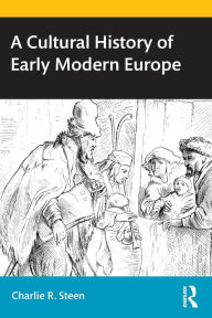 Title: A Cultural History of Early Modern Europe / Edition 1, Author: Charlie R. Steen