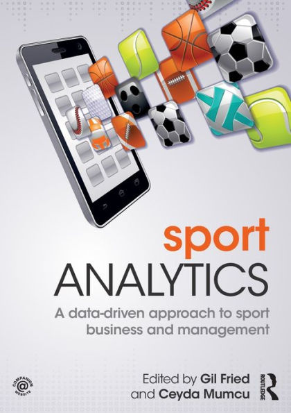 Sport Analytics: A data-driven approach to sport business and management / Edition 1