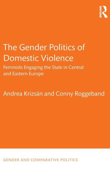 The Gender Politics of Domestic Violence: Feminists Engaging the State in Central and Eastern Europe / Edition 1