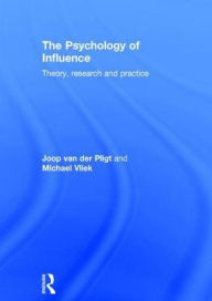 Title: The Psychology of Influence: Theory, research and practice / Edition 1, Author: Joop Pligt
