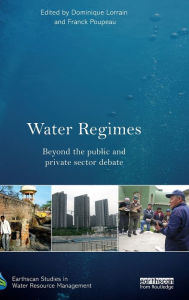 Title: Water Regimes: Beyond the public and private sector debate / Edition 1, Author: Dominique Lorrain