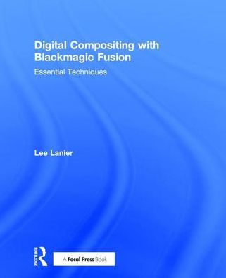 Digital Compositing with Blackmagic Fusion: Essential Techniques / Edition 1