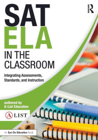 Title: SAT ELA in the Classroom: Integrating Assessments, Standards, and Instruction / Edition 1, Author: A-List Education