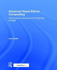 Title: Advanced Visual Effects Compositing: Techniques for Working with Problematic Footage, Author: Lee Lanier