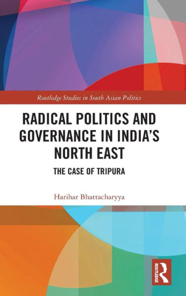 Radical Politics and Governance in India's North East: The Case of Tripura / Edition 1