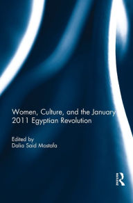 Title: Women, Culture, and the January 2011 Egyptian Revolution / Edition 1, Author: Dalia Mostafa