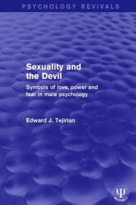 Title: Sexuality and the Devil: Symbols of Love, Power and Fear in Male Psychology / Edition 1, Author: Edward J. Tejirian